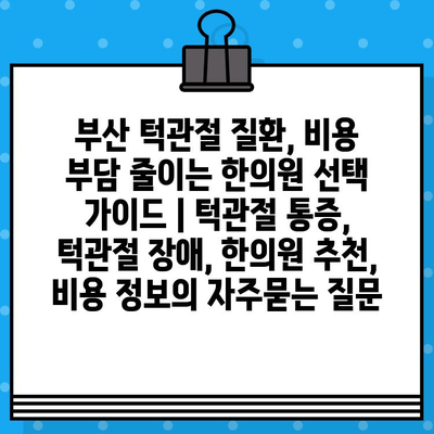 부산 턱관절 질환, 비용 부담 줄이는 한의원 선택 가이드 | 턱관절 통증, 턱관절 장애, 한의원 추천, 비용 정보