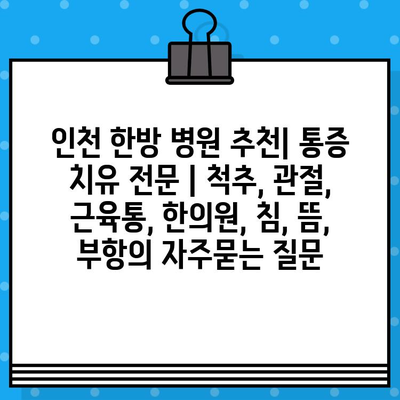 인천 한방 병원 추천| 통증 치유 전문 | 척추, 관절, 근육통, 한의원, 침, 뜸, 부항