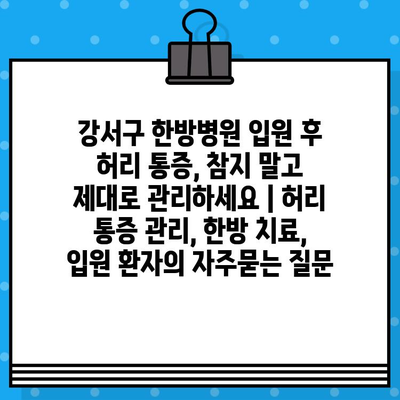 강서구 한방병원 입원 후 허리 통증, 참지 말고 제대로 관리하세요 | 허리 통증 관리, 한방 치료, 입원 환자