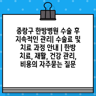중랑구 한방병원 수술 후 지속적인 관리| 수술료 및 치료 과정 안내 | 한방 치료, 재활, 건강 관리, 비용