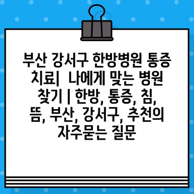 부산 강서구 한방병원 통증 치료|  나에게 맞는 병원 찾기 | 한방, 통증, 침, 뜸, 부산, 강서구, 추천