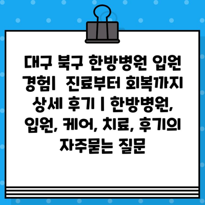 대구 북구 한방병원 입원 경험|  진료부터 회복까지 상세 후기 | 한방병원, 입원, 케어, 치료, 후기