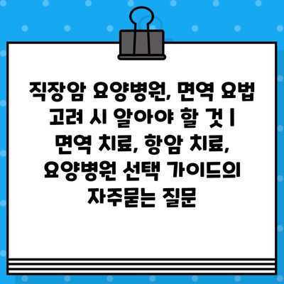 직장암 요양병원, 면역 요법 고려 시 알아야 할 것 | 면역 치료, 항암 치료, 요양병원 선택 가이드