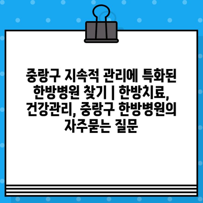 중랑구 지속적 관리에 특화된 한방병원 찾기 | 한방치료, 건강관리, 중랑구 한방병원