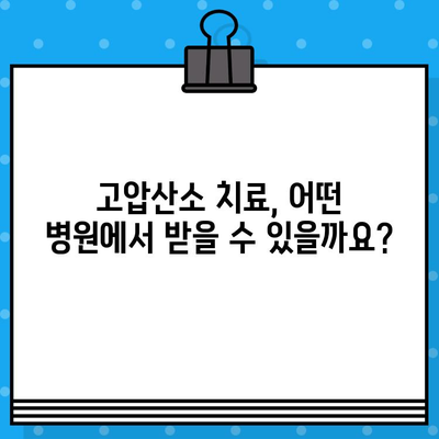 고압산소 치료, 어떤 병원에서 어떻게 받을까요? | 고압산소 치료 병원, 효과, 활용법, 치료 과정, 비용