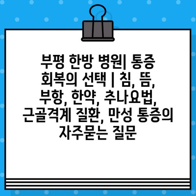 부평 한방 병원| 통증 회복의 선택 | 침, 뜸, 부항, 한약, 추나요법, 근골격계 질환, 만성 통증