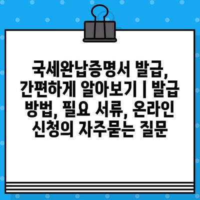 국세완납증명서 발급, 간편하게 알아보기 | 발급 방법, 필요 서류, 온라인 신청