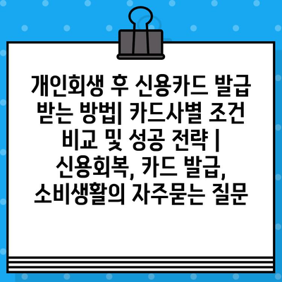 개인회생 후 신용카드 발급 받는 방법| 카드사별 조건 비교 및 성공 전략 | 신용회복, 카드 발급, 소비생활