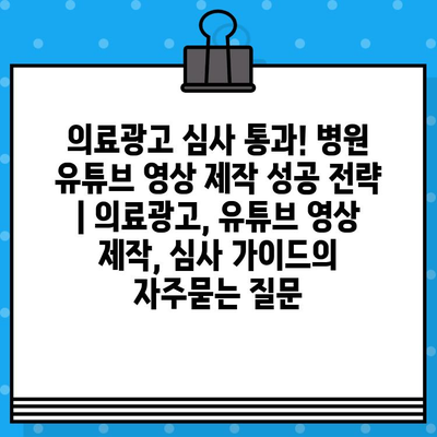 의료광고 심사 통과! 병원 유튜브 영상 제작 성공 전략 | 의료광고, 유튜브 영상 제작, 심사 가이드