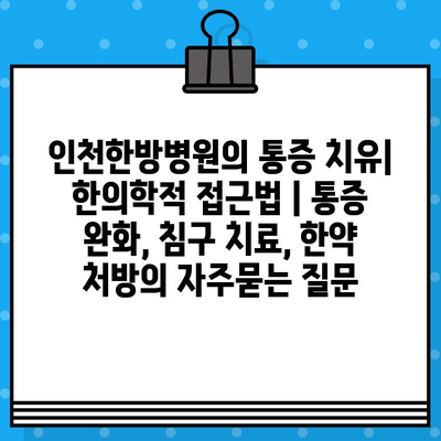 인천한방병원의 통증 치유| 한의학적 접근법 | 통증 완화, 침구 치료, 한약 처방