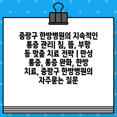 중랑구 한방병원의 지속적인 통증 관리| 침, 뜸, 부항 등 맞춤 치료 전략 | 만성 통증, 통증 완화, 한방 치료, 중랑구 한방병원