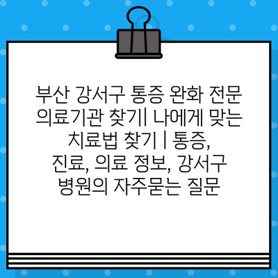 부산 강서구 통증 완화 전문 의료기관 찾기| 나에게 맞는 치료법 찾기 | 통증, 진료, 의료 정보, 강서구 병원