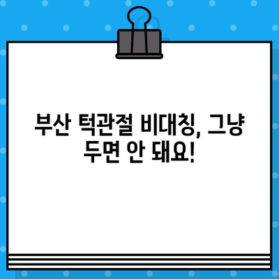 부산 턱관절 비대칭, 어떻게 관리해야 할까요? | 턱관절 장애, 비대칭, 치료, 부산 턱관절 병원