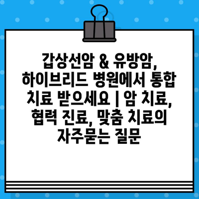 갑상선암 & 유방암, 하이브리드 병원에서 통합 치료 받으세요 | 암 치료, 협력 진료, 맞춤 치료