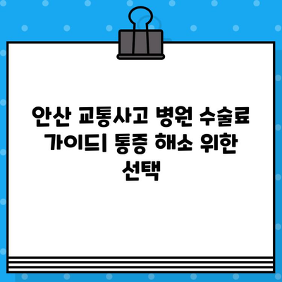 안산 교통사고 병원 수술료 가이드| 통증 해소 위한 선택 | 교통사고, 수술, 비용, 안산