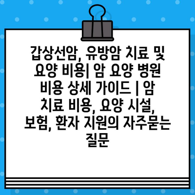 갑상선암, 유방암 치료 및 요양 비용| 암 요양 병원 비용 상세 가이드 | 암 치료 비용, 요양 시설, 보험, 환자 지원