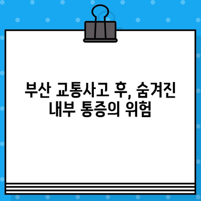 부산 교통사고 후 내부 통증, 어디서 치료해야 할까요? | 부산 교통사고 병원, 내부 통증 치료, 추천 병원