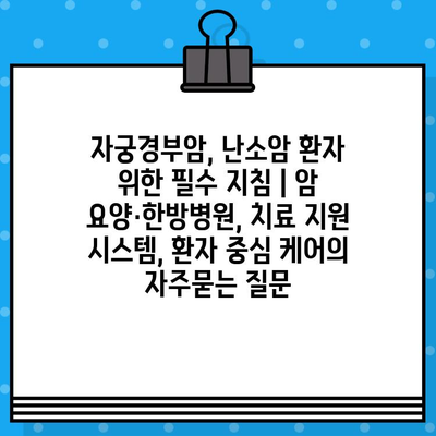 자궁경부암, 난소암 환자 위한 필수 지침 | 암 요양·한방병원, 치료 지원 시스템, 환자 중심 케어