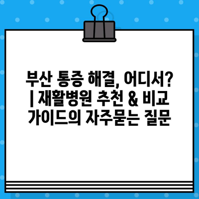 부산 통증 해결, 어디서? | 재활병원 추천 & 비교 가이드