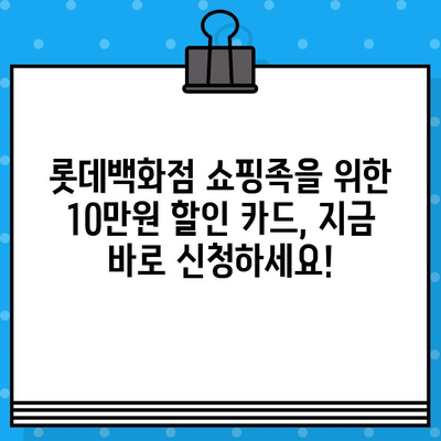 롯데백화점 10만원 할인 카드, 신속 발급 & 혜택 총정리 | 롯데백화점 카드, 할인 혜택, 신속 발급, 카드 추천