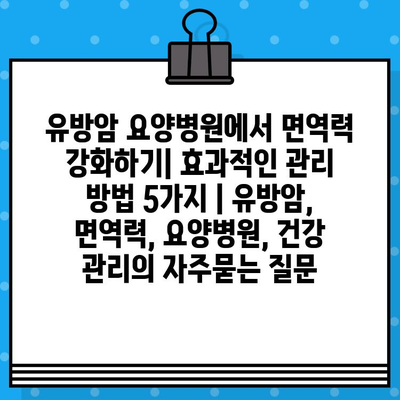 유방암 요양병원에서 면역력 강화하기| 효과적인 관리 방법 5가지 | 유방암, 면역력, 요양병원, 건강 관리