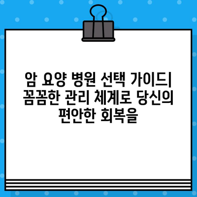 암 요양 병원 선택 가이드| 꼼꼼한 관리 체계로 당신의 편안한 회복을 | 암 요양, 병원 추천, 관리 시스템, 회복 지원