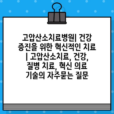 고압산소치료병원| 건강 증진을 위한 혁신적인 치료 | 고압산소치료, 건강, 질병 치료, 혁신 의료 기술