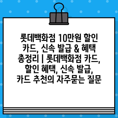 롯데백화점 10만원 할인 카드, 신속 발급 & 혜택 총정리 | 롯데백화점 카드, 할인 혜택, 신속 발급, 카드 추천