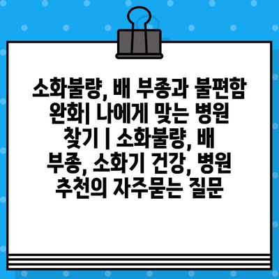 소화불량, 배 부종과 불편함 완화| 나에게 맞는 병원 찾기 | 소화불량, 배 부종, 소화기 건강, 병원 추천