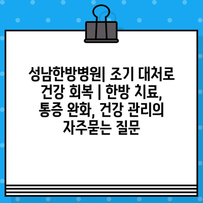 성남한방병원| 조기 대처로 건강 회복 | 한방 치료, 통증 완화, 건강 관리