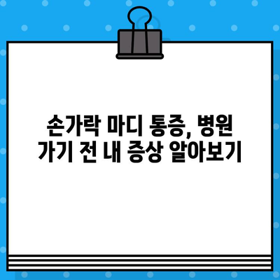 손가락 마디 통증, 병원 방문 전 꼭 확인해야 할 5가지 체크리스트 | 손가락 마디 통증, 병원, 진료, 체크리스트, 준비