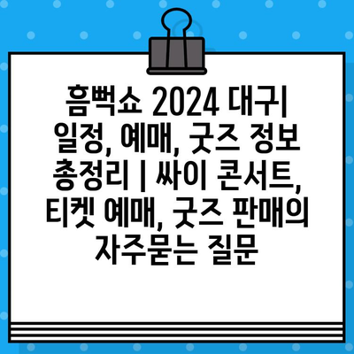 흠뻑쇼 2024 대구| 일정, 예매, 굿즈 정보 총정리 | 싸이 콘서트, 티켓 예매, 굿즈 판매