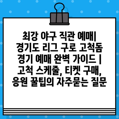 최강 야구 직관 예매| 경기도 리그 구로 고척돔 경기 예매 완벽 가이드 | 고척 스케줄, 티켓 구매, 응원 꿀팁