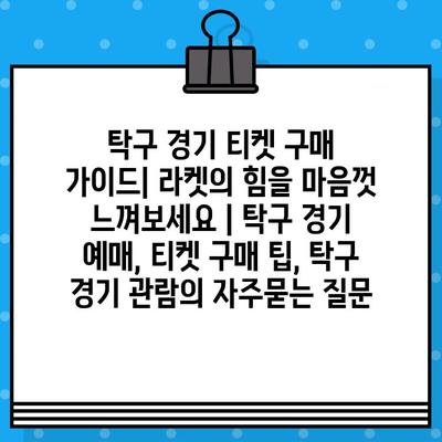 탁구 경기 티켓 구매 가이드| 라켓의 힘을 마음껏 느껴보세요 | 탁구 경기 예매, 티켓 구매 팁, 탁구 경기 관람