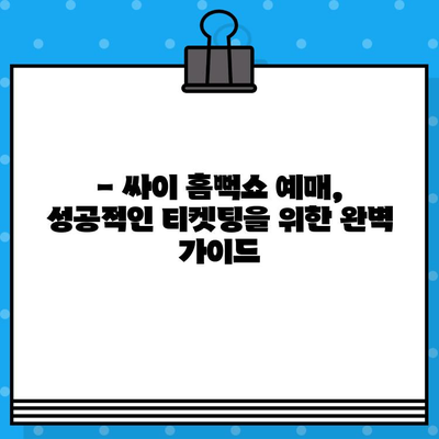 싸이 흠뻑쇼 2024 예매 성공 전략| 꿀팁 & 주의사항 완벽 정복 | 싸이 콘서트, 티켓팅, 예매 노하우