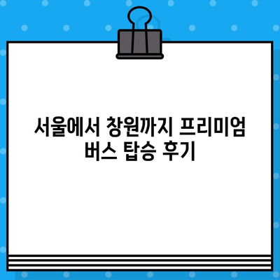 서울-창원 프리미엄 고속버스 좌석 예매 후기| 충전, 물, 맨앞자리까지 꼼꼼하게 살펴보았습니다! | 프리미엄 버스, 좌석 비교, 편의시설