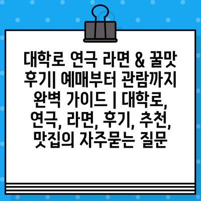 대학로 연극 라면 & 꿀맛 후기| 예매부터 관람까지 완벽 가이드 | 대학로, 연극, 라면, 후기, 추천, 맛집