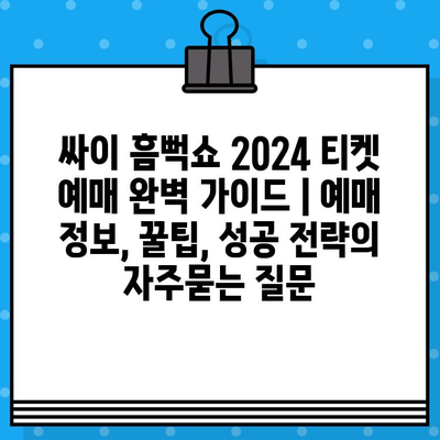 싸이 흠뻑쇼 2024 티켓 예매 완벽 가이드 | 예매 정보, 꿀팁, 성공 전략