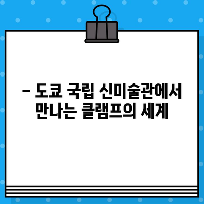 도쿄 국립 신미술관 클램프전| 티켓 정보 & 예매 가이드 | 클램프, 전시, 일본, 예매 방법, 티켓 가격