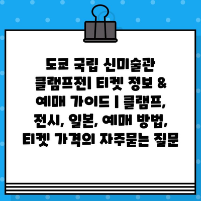 도쿄 국립 신미술관 클램프전| 티켓 정보 & 예매 가이드 | 클램프, 전시, 일본, 예매 방법, 티켓 가격