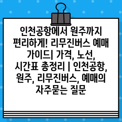 인천공항에서 원주까지 편리하게! 리무진버스 예매 가이드| 가격, 노선, 시간표 총정리 | 인천공항, 원주, 리무진버스, 예매