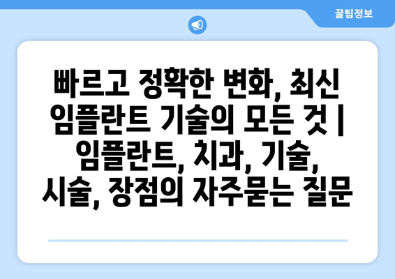 빠르고 정확한 변화, 최신 임플란트 기술의 모든 것 | 임플란트, 치과, 기술, 시술, 장점