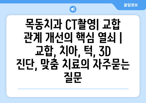 목동치과 CT촬영| 교합 관계 개선의 핵심 열쇠 | 교합, 치아, 턱, 3D 진단, 맞춤 치료