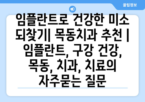 임플란트로 건강한 미소 되찾기| 목동치과 추천 | 임플란트, 구강 건강, 목동, 치과, 치료