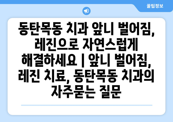 동탄목동 치과 앞니 벌어짐, 레진으로 자연스럽게 해결하세요 | 앞니 벌어짐, 레진 치료, 동탄목동 치과