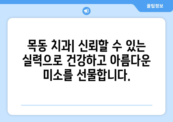 목동 치과| 만족스러운 결과를 위한 세심한 치료 | 신뢰와 실력으로 당신의 미소를 책임지는 목동 치과