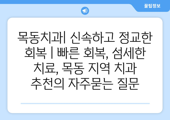 목동치과| 신속하고 정교한 회복 | 빠른 회복, 섬세한 치료, 목동 지역 치과 추천