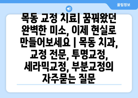 목동 교정 치료| 꿈꿔왔던 완벽한 미소, 이제 현실로 만들어보세요 | 목동 치과, 교정 전문, 투명교정, 세라믹교정, 부분교정