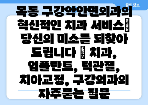 목동 구강악안면외과의 혁신적인 치과 서비스| 당신의 미소를 되찾아 드립니다 | 치과, 임플란트, 턱관절, 치아교정, 구강외과