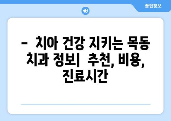 목동 치과 추천| 꼼꼼한 치아 관리를 위한 선택 가이드 | 치과, 목동, 치아 건강, 추천, 정보